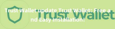 Trust Wallet update Trust Wallet: Free and Easy Installation!